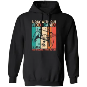 A Day Without Video Games Is Like, Just Kidding, I Have No Idea Pullover Hoodie