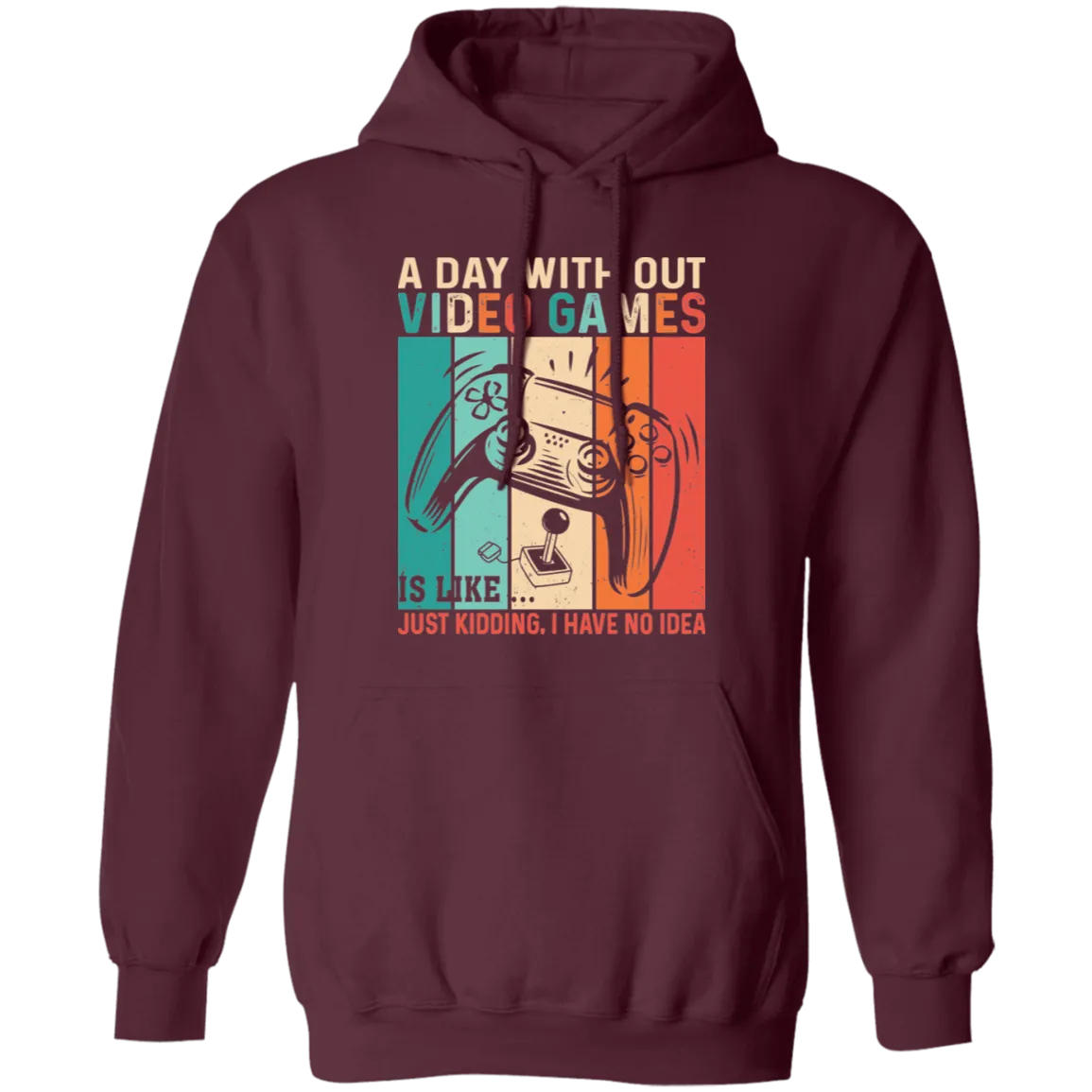 A Day Without Video Games Is Like, Just Kidding, I Have No Idea Pullover Hoodie