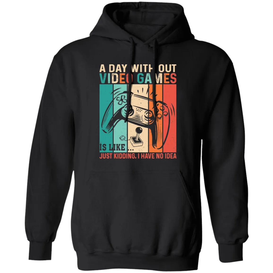 A Day Without Video Games Is Like, Just Kidding, I Have No Idea Pullover Hoodie